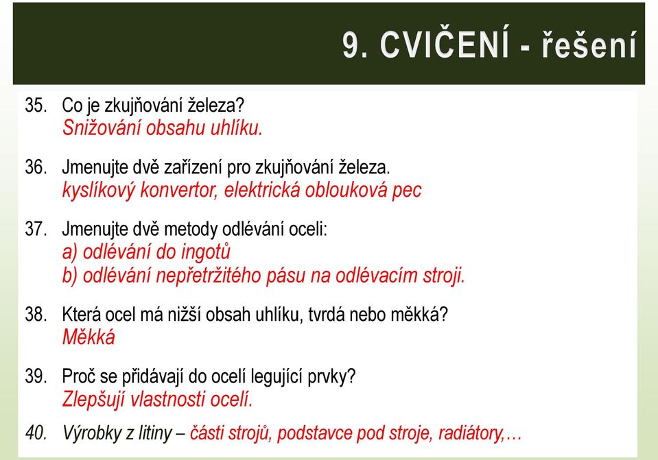 Jmenujte dvě metody odlévání oceli: a) odlévání do ingotů b) odlévání nepřetržitého pásu na odlévacím stroji. 38.