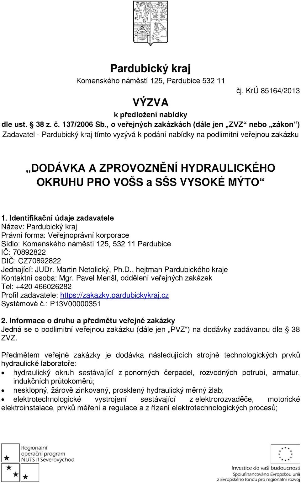 VYSOKÉ MÝTO 1. Identifikační údaje zadavatele Název: Pardubický kraj Právní forma: Veřejnoprávní korporace Sídlo: Komenského náměstí 125, 532 Pardubice IČ: 70892822 DIČ: CZ70892822 Jednající: JUDr.