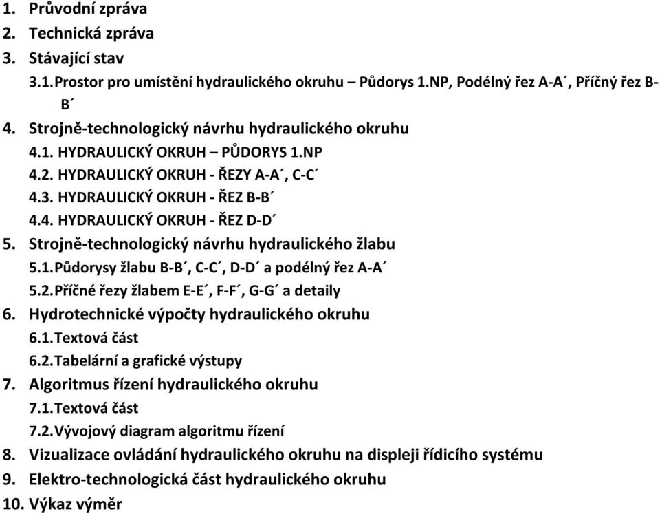 Strojně-technologický návrhu hydraulického žlabu 5.1. Půdorysy žlabu B-B, C-C, D-D a podélný řez A-A 5.2. Příčné řezy žlabem E-E, F-F, G-G a detaily 6. Hydrotechnické výpočty hydraulického okruhu 6.1. Textová část 6.