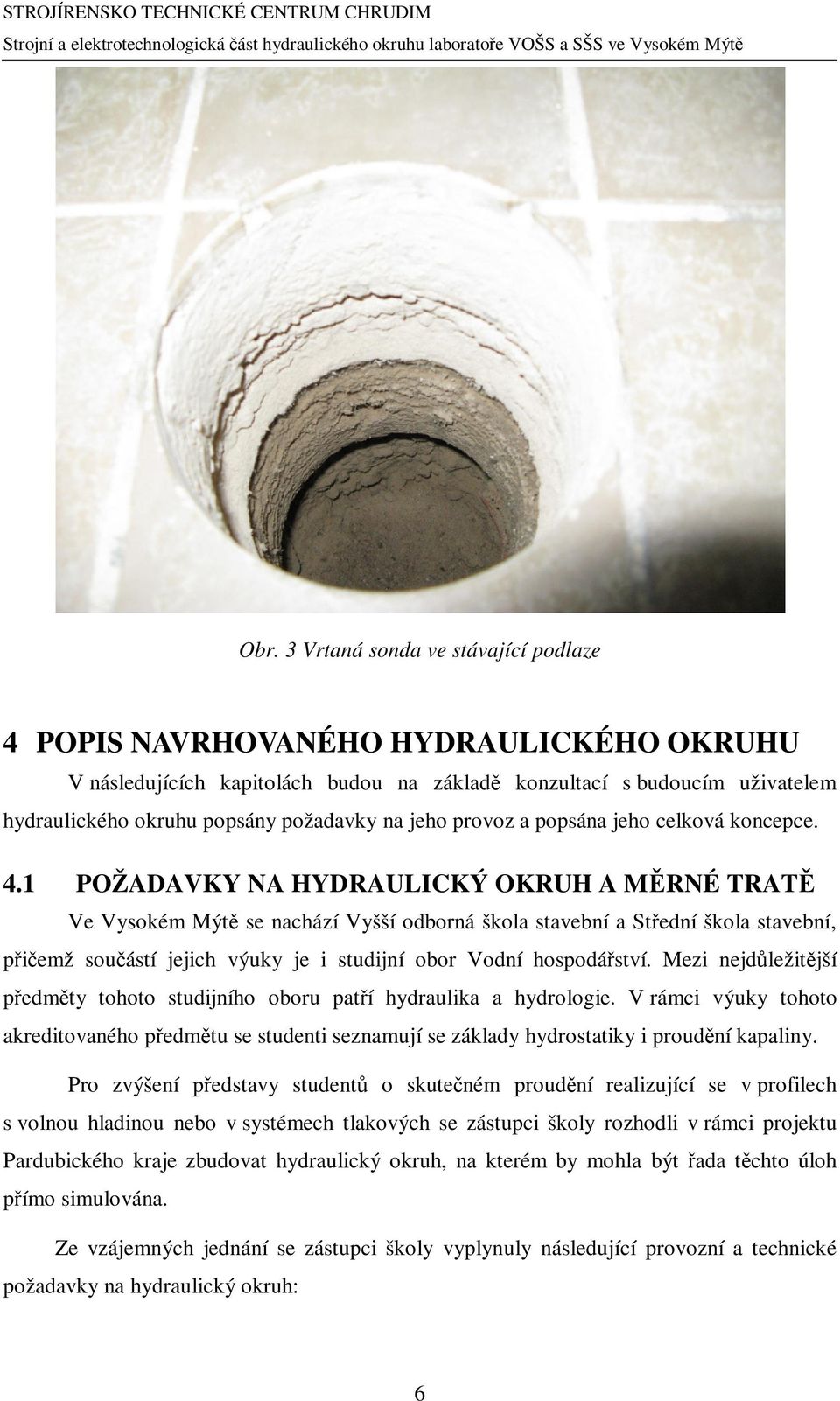 1 POŽADAVKY NA HYDRAULICKÝ OKRUH A MĚRNÉ TRATĚ Ve Vysokém Mýtě se nachází Vyšší odborná škola stavební a Střední škola stavební, přičemž součástí jejich výuky je i studijní obor Vodní hospodářství.