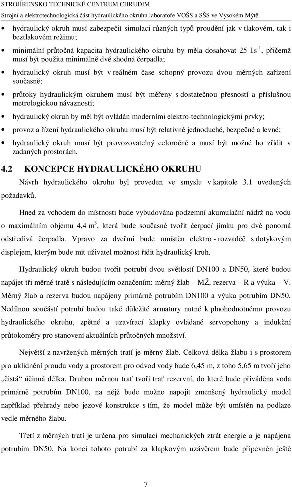 dostatečnou přesností a příslušnou metrologickou návazností; hydraulický okruh by měl být ovládán moderními elektro-technologickými prvky; provoz a řízení hydraulického okruhu musí být relativně