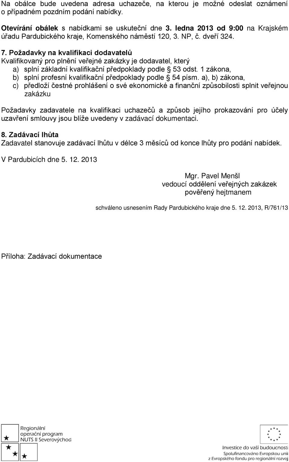 Požadavky na kvalifikaci dodavatelů Kvalifikovaný pro plnění veřejné zakázky je dodavatel, který a) splní základní kvalifikační předpoklady podle 53 odst.