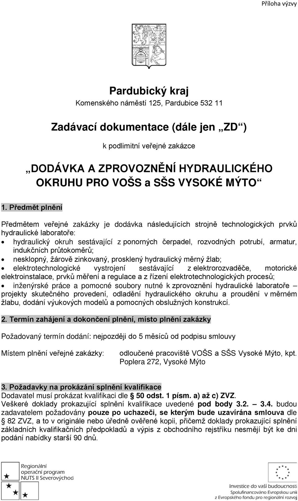Předmět plnění Předmětem veřejné zakázky je dodávka následujících strojně technologických prvků hydraulické laboratoře: hydraulický okruh sestávající z ponorných čerpadel, rozvodných potrubí,