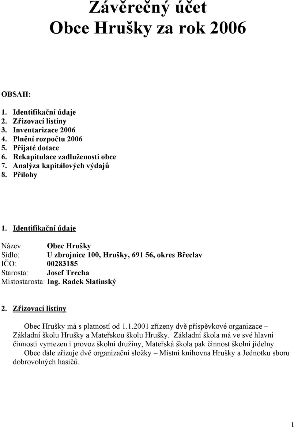 Radek Slatinský 2. Zřizovací listiny Obec Hrušky má s platností od 1.1.2001 zřízeny dvě příspěvkové organizace Základní školu Hrušky a Mateřskou školu Hrušky.