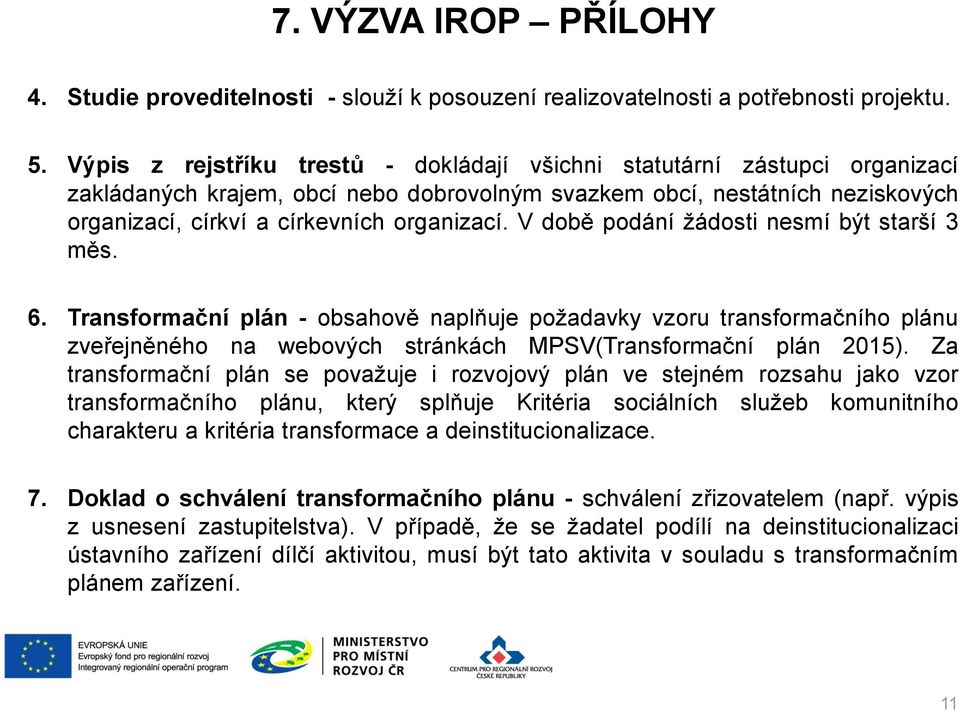 V době podání žádosti nesmí být starší 3 měs. 6. Transformační plán - obsahově naplňuje požadavky vzoru transformačního plánu zveřejněného na webových stránkách MPSV(Transformační plán 2015).