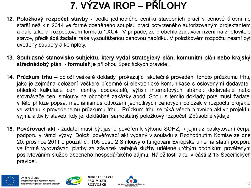 XC4 V případě, že proběhlo zadávací řízení na zhotovitele stavby, předkládá žadatel také vysoutěženou cenovou nabídku. V položkovém rozpočtu nesmí být uvedeny soubory a komplety. 13.