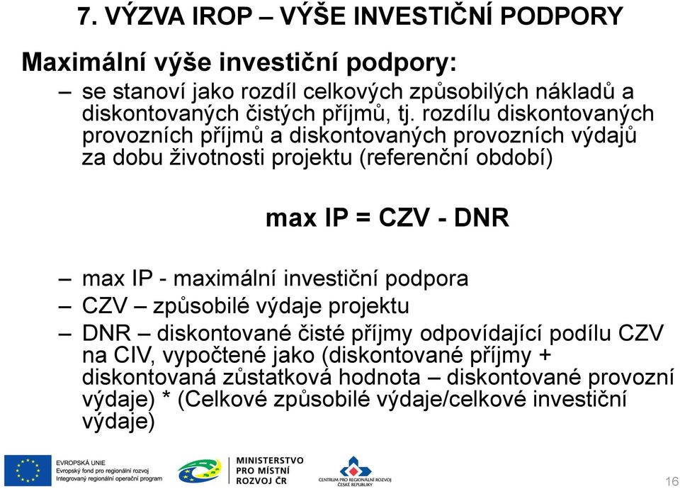 rozdílu diskontovaných provozních příjmů a diskontovaných provozních výdajů za dobu životnosti projektu (referenční období) max IP = CZV - DNR max