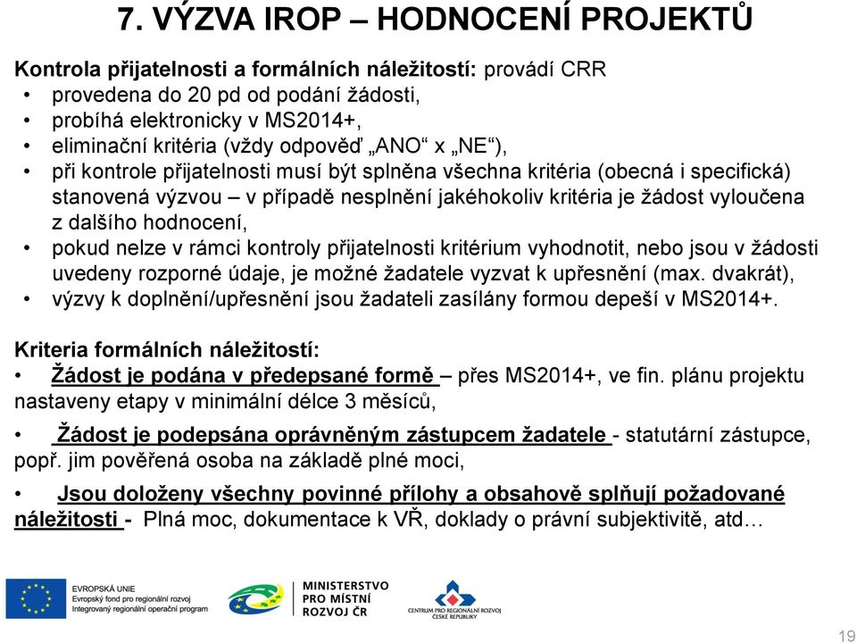 nelze v rámci kontroly přijatelnosti kritérium vyhodnotit, nebo jsou v žádosti uvedeny rozporné údaje, je možné žadatele vyzvat k upřesnění (max.