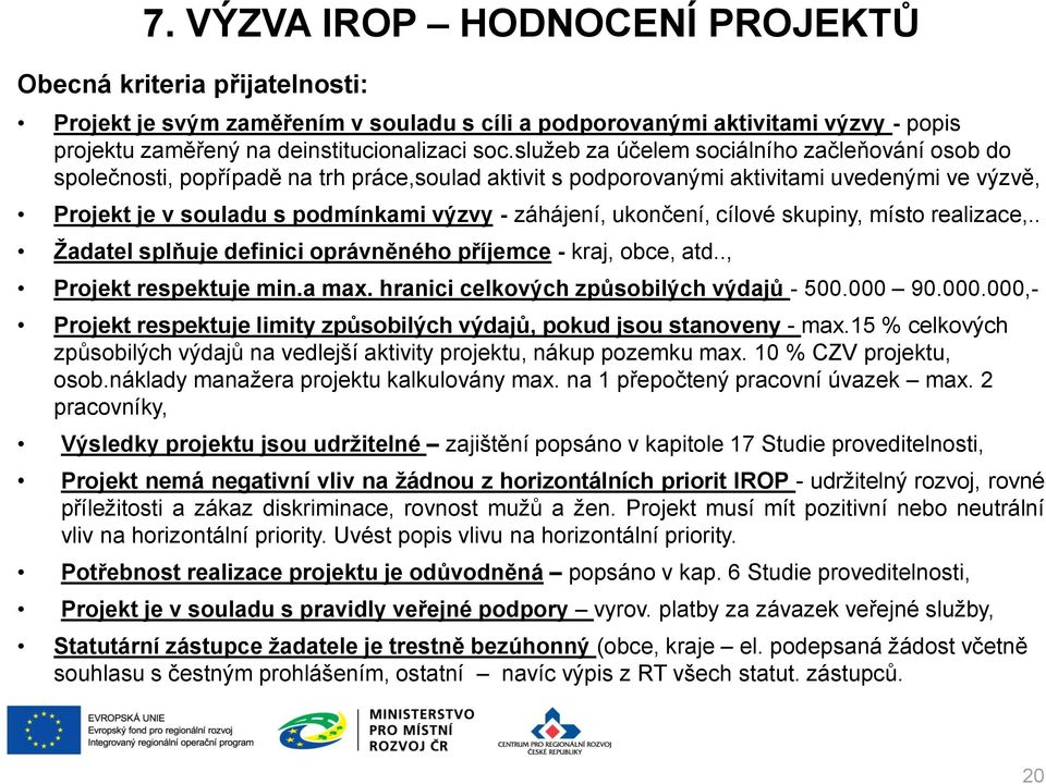 ukončení, cílové skupiny, místo realizace,.. Žadatel splňuje definici oprávněného příjemce - kraj, obce, atd.., Projekt respektuje min.a max. hranici celkových způsobilých výdajů - 500.000 