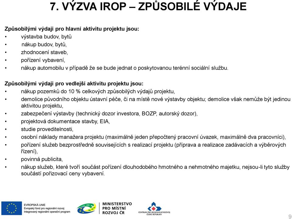 Způsobilými výdaji pro vedlejší aktivitu projektu jsou: nákup pozemků do 10 % celkových způsobilých výdajů projektu, demolice původního objektu ústavní péče, či na místě nové výstavby objektu;