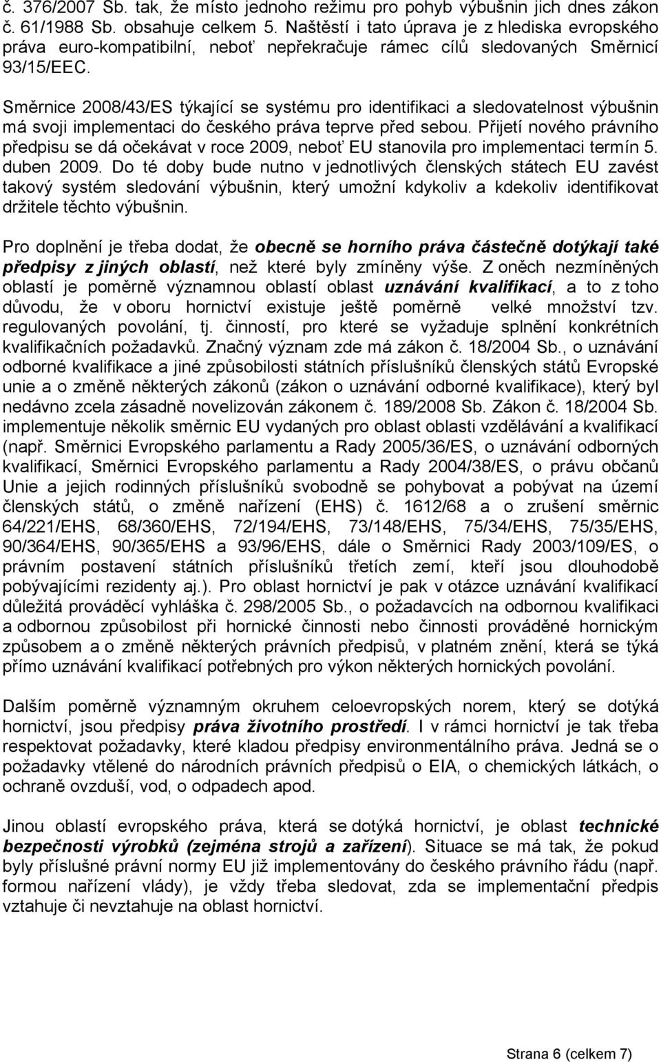 Směrnice 2008/43/ES týkající se systému pro identifikaci a sledovatelnost výbušnin má svoji implementaci do českého práva teprve před sebou.