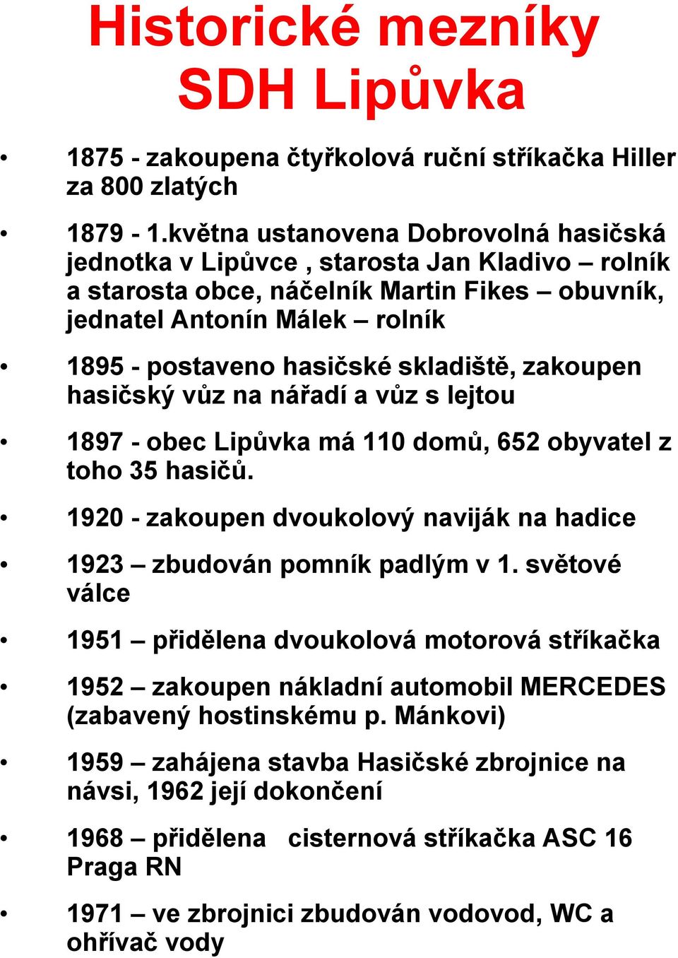 skladiště, zakoupen hasičský vůz na nářadí a vůz s lejtou 1897 - obec Lipůvka má 110 domů, 652 obyvatel z toho 35 hasičů. 1920 - zakoupen dvoukolový naviják na hadice 1923 zbudován pomník padlým v 1.