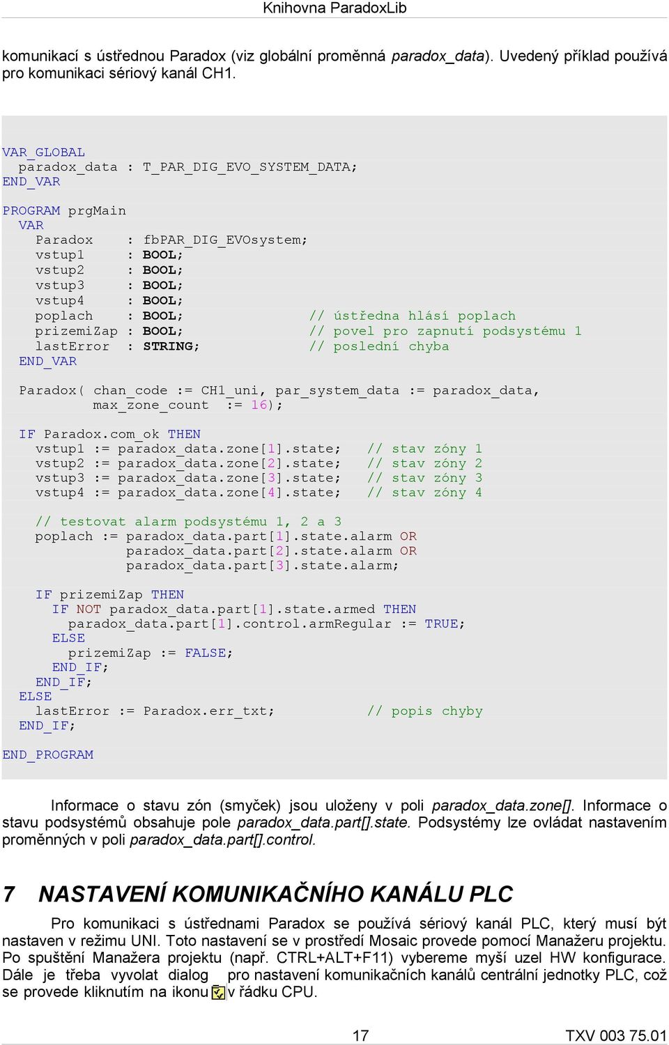 hlásí poplach prizemizap : BOOL; // povel pro zapnutí podsystému 1 lasterror : STRING; // poslední chyba END_VAR Paradox( chan_code := CH1_uni, par_system_data := paradox_data, max_zone_count := 16);