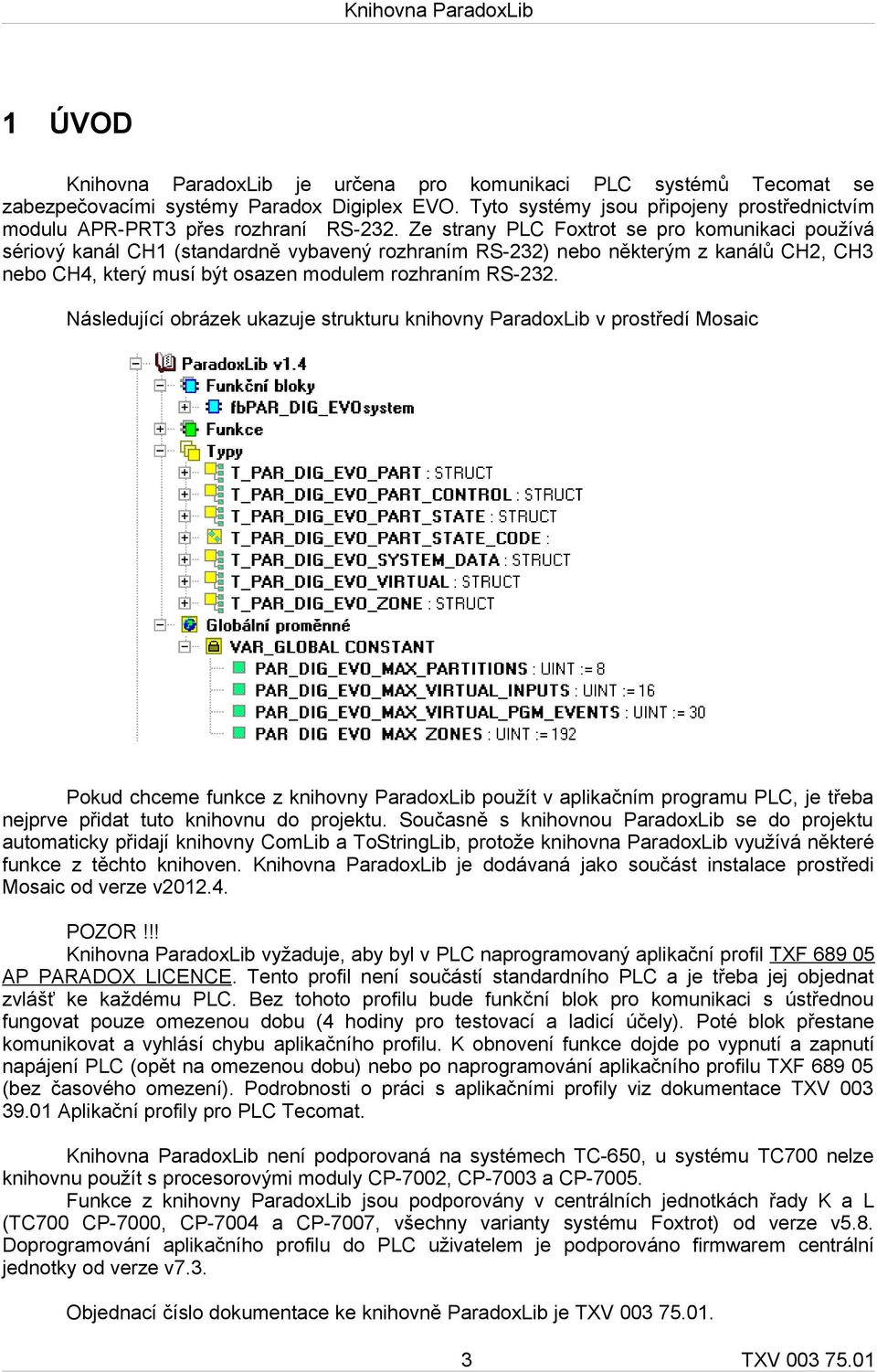 Ze strany PLC Foxtrot se pro komunikaci používá sériový kanál CH1 (standardně vybavený rozhraním RS-232) nebo některým z kanálů CH2, CH3 nebo CH4, který musí být osazen modulem rozhraním RS-232.