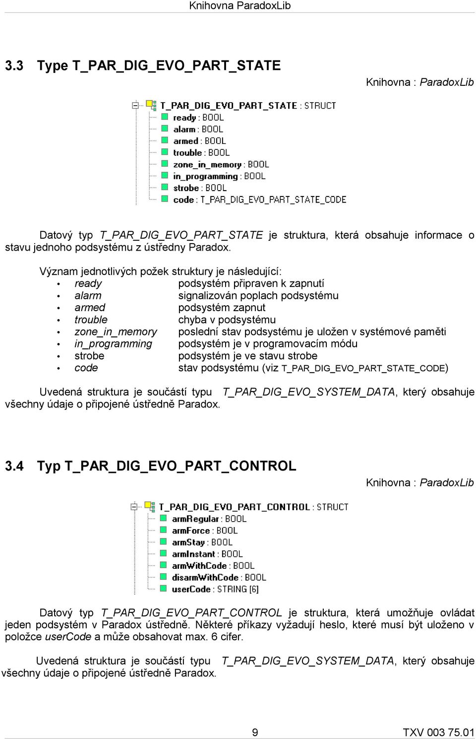 stav podsystému je uložen v systémové paměti in_programming podsystém je v programovacím módu strobe podsystém je ve stavu strobe code stav podsystému (viz T_PAR_DIG_EVO_PART_STATE_CODE) Uvedená