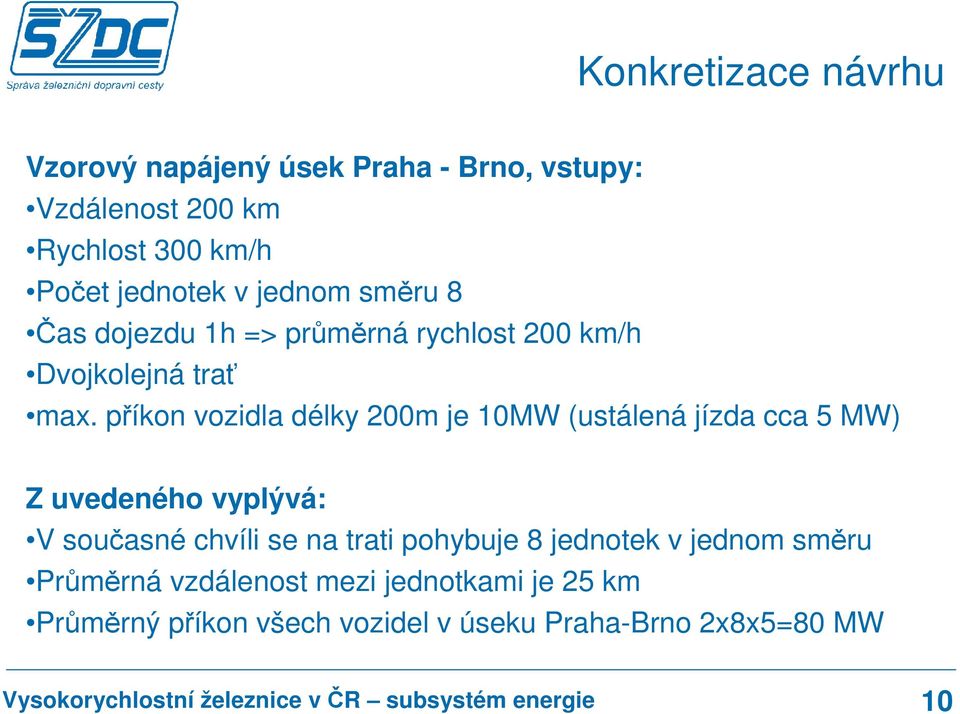 příkon vozidla délky 200m je 10MW (ustálená jízda cca 5 MW) Z uvedeného vyplývá: V současné chvíli se na trati