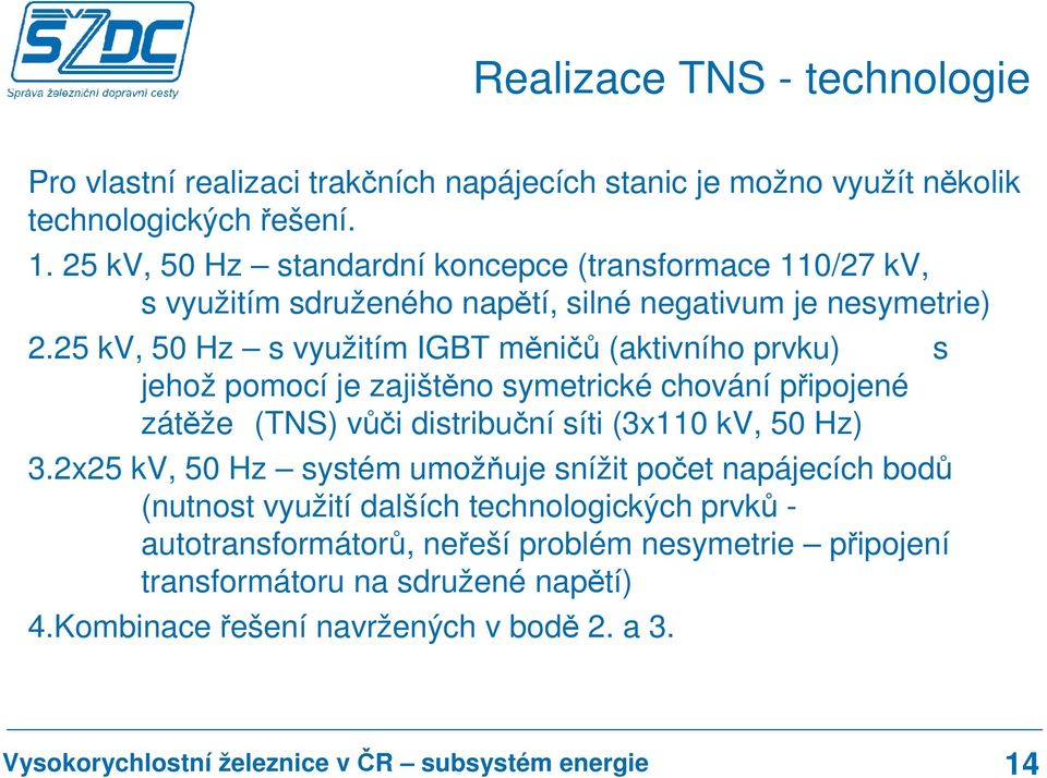 25 kv, 50 Hz s využitím IGBT měničů (aktivního prvku) s jehož pomocí je zajištěno symetrické chování připojené zátěže (TNS) vůči distribuční síti (3x110 kv, 50 Hz) 3.