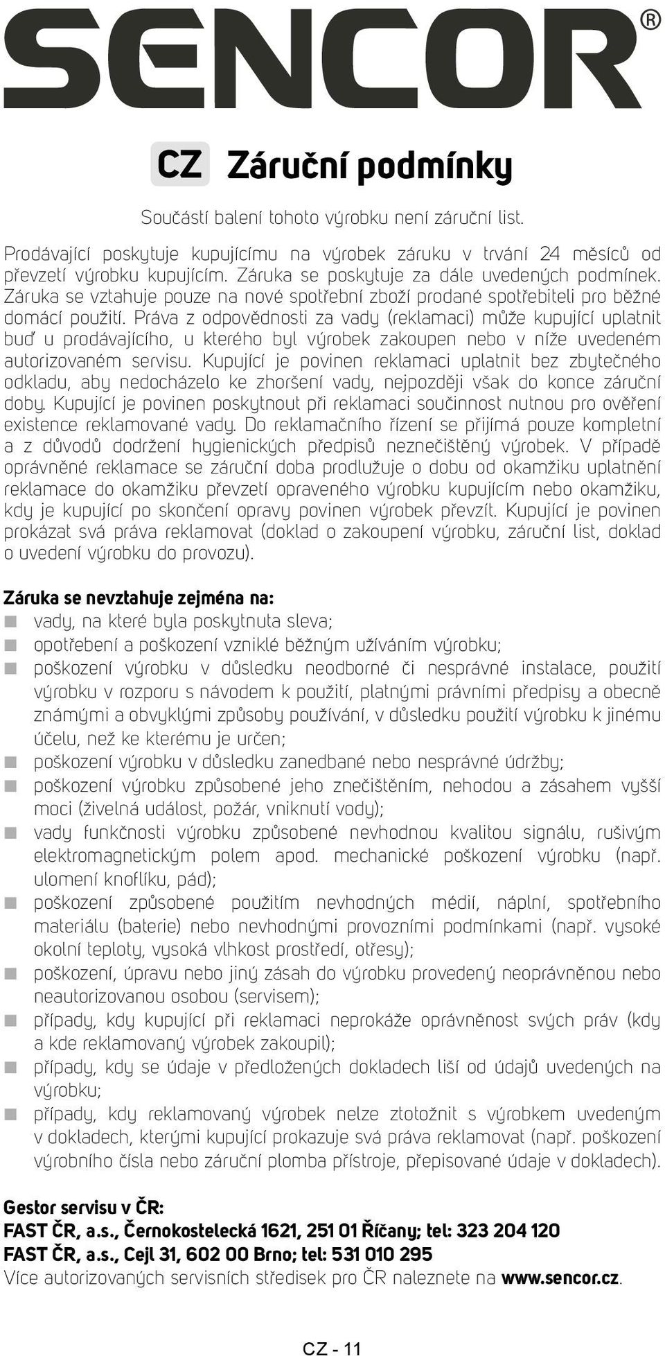 Práva z odpovědnosti za vady (reklamaci) může kupující uplatnit buď u prodávajícího, u kterého byl výrobek zakoupen nebo v níže uvedeném autorizovaném servisu.