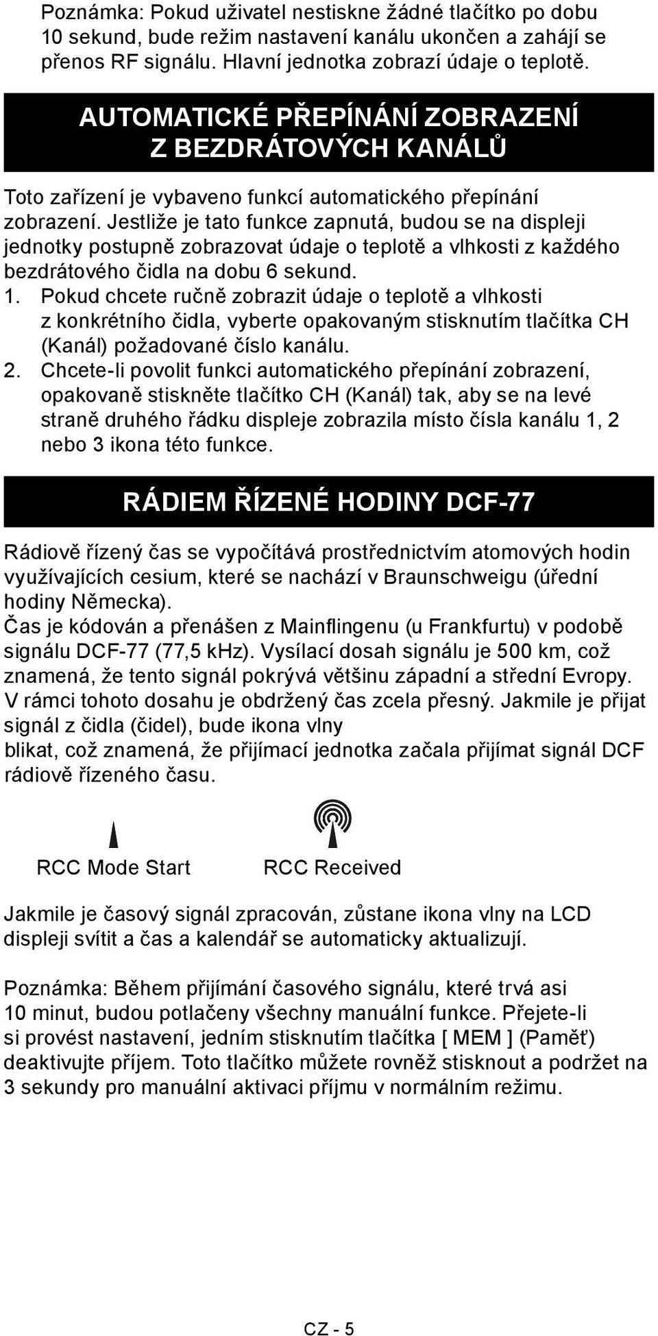 Jestliže je tato funkce zapnutá, budou se na displeji jednotky postupně zobrazovat údaje o teplotě a vlhkosti z každého bezdrátového čidla na dobu 6 sekund. 1.