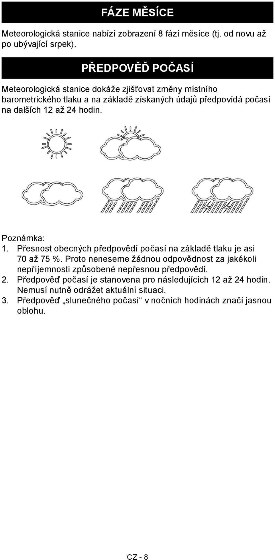 24 hodin. Poznámka: 1. Přesnost obecných předpovědí počasí na základě tlaku je asi 70 až 75 %.