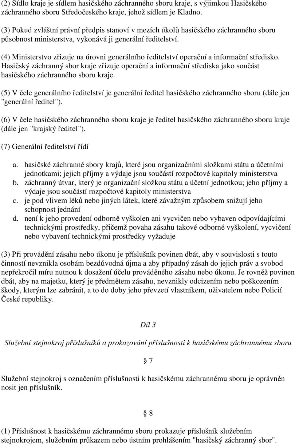 (4) Ministerstvo zřizuje na úrovni generálního ředitelství operační a informační středisko.