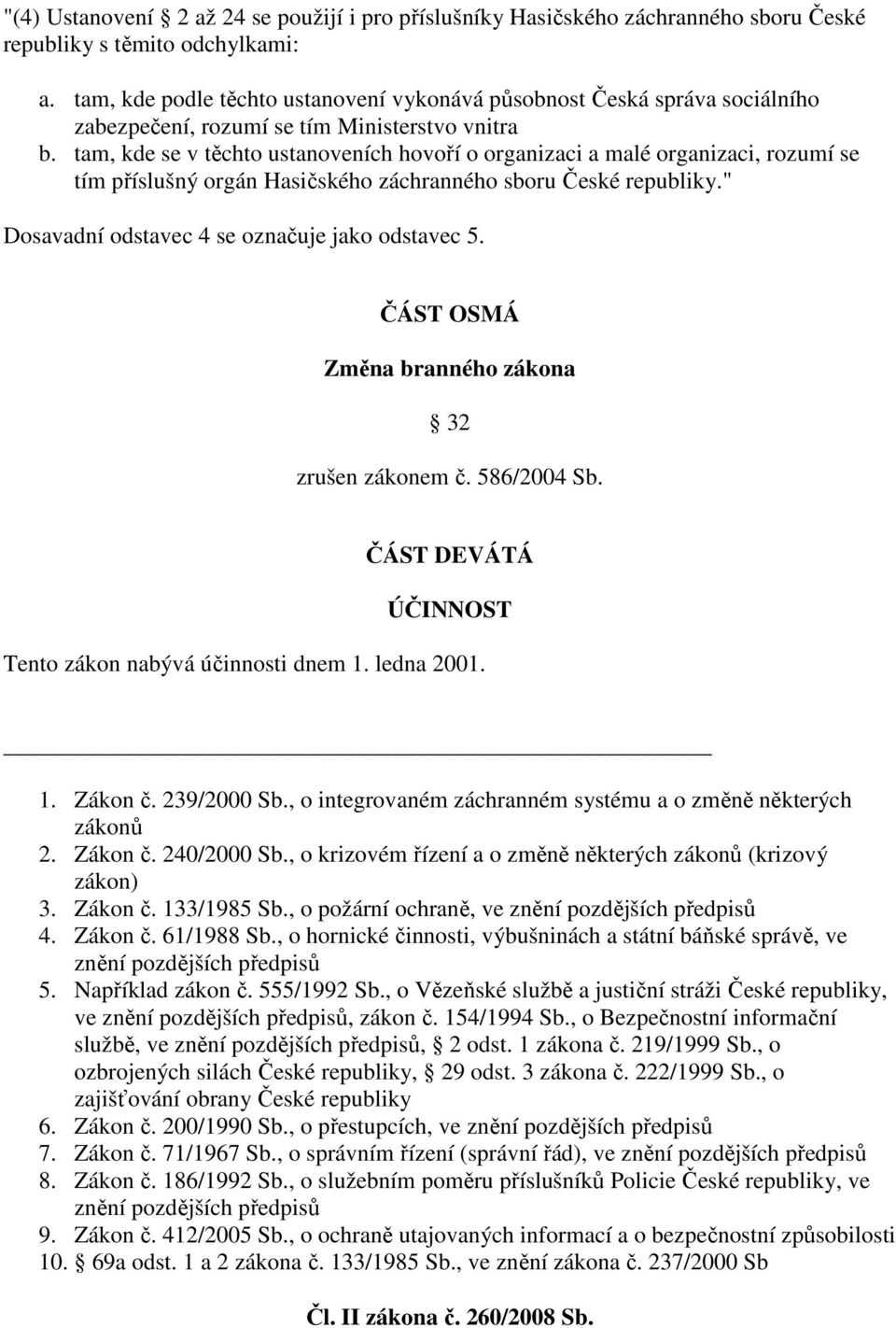 tam, kde se v těchto ustanoveních hovoří o organizaci a malé organizaci, rozumí se tím příslušný orgán Hasičského záchranného sboru České republiky." Dosavadní odstavec 4 se označuje jako odstavec 5.