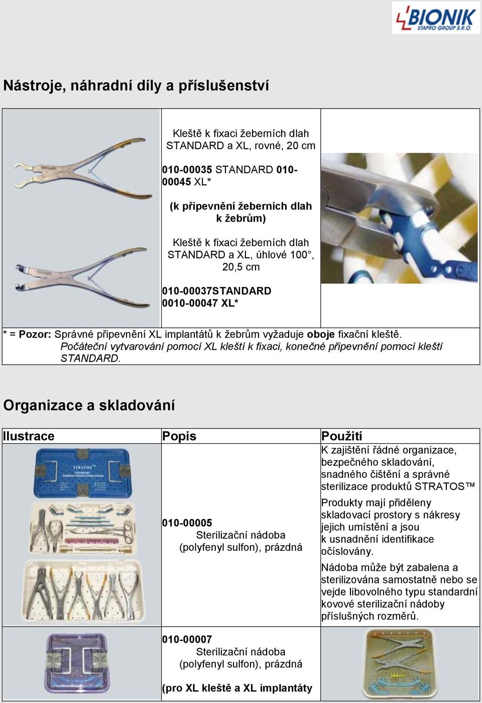 Počáteční vytvarování pomocí XL kleští k fixaci, konečné připevnění pomocí kleští STANDARD.