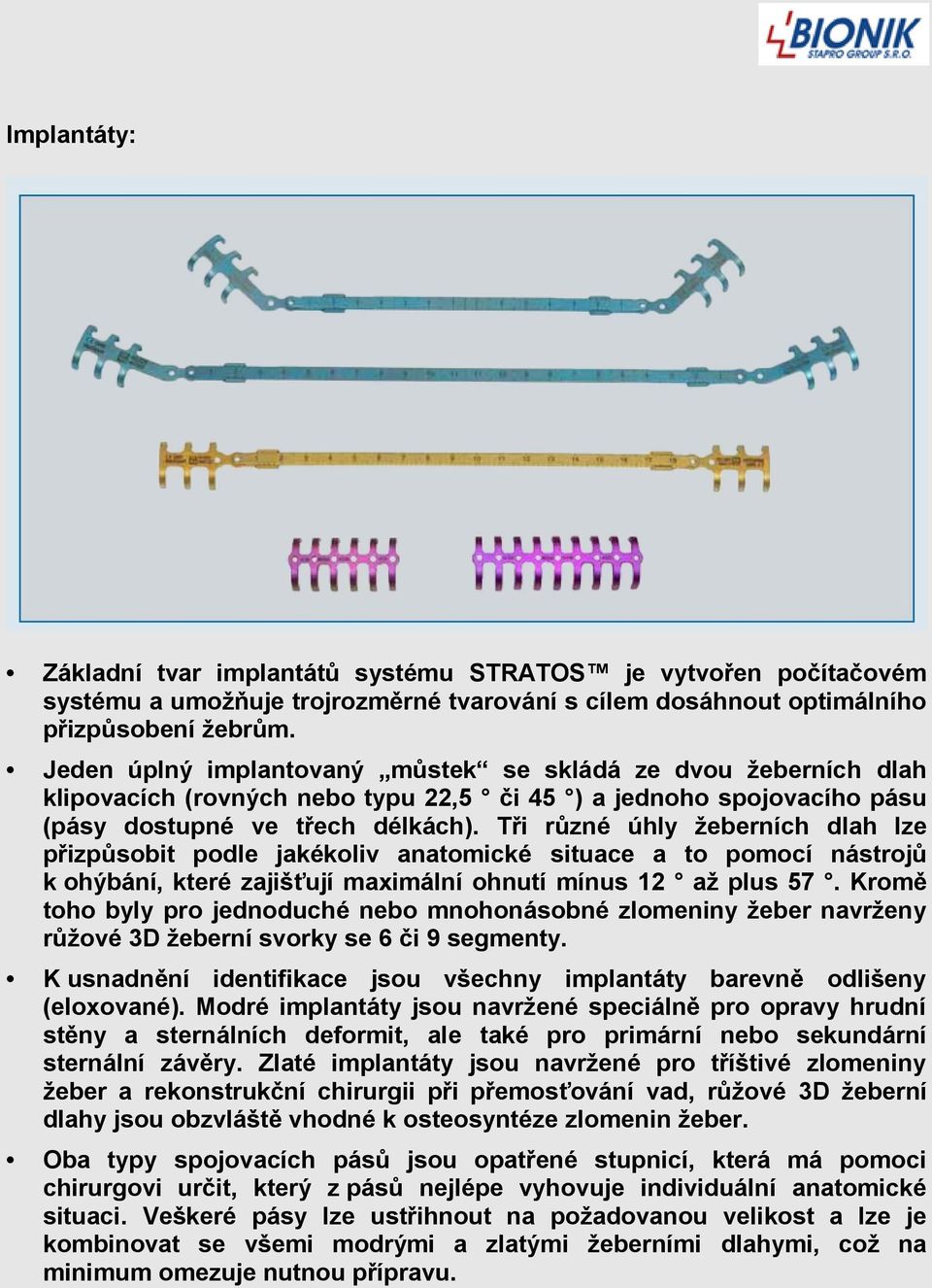 Tři různé úhly žeberních dlah lze přizpůsobit podle jakékoliv anatomické situace a to pomocí nástrojů k ohýbání, které zajišťují maximální ohnutí mínus 12 až plus 57.