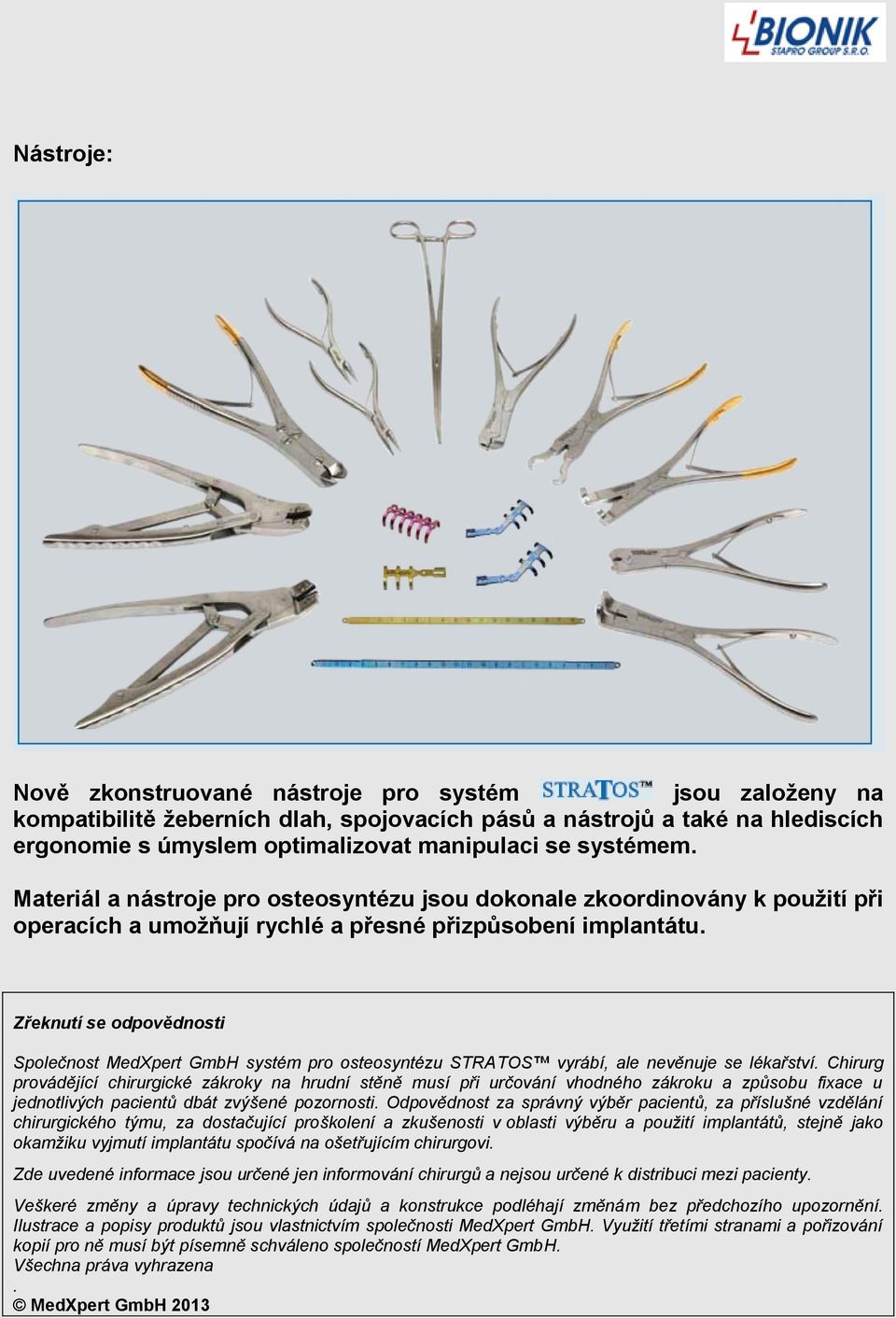 Zřeknutí se odpovědnosti Společnost MedXpert GmbH systém pro osteosyntézu STRATOS vyrábí, ale nevěnuje se lékařství.