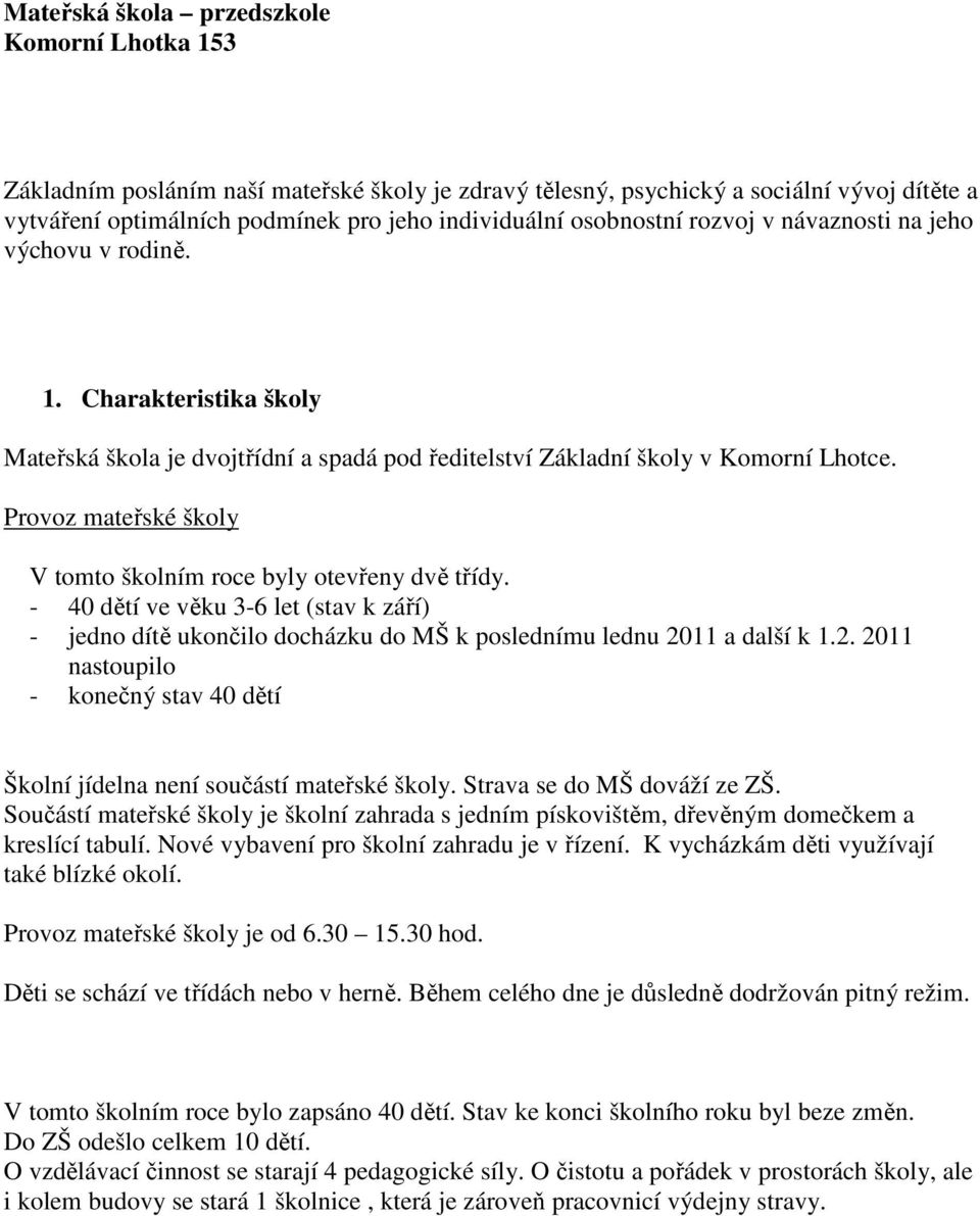 Provoz mateřské školy V tomto školním roce byly otevřeny dvě třídy. - 40 dětí ve věku 3-6 let (stav k září) - jedno dítě ukončilo docházku do MŠ k poslednímu lednu 20