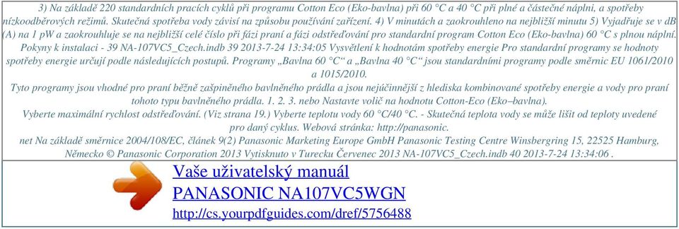 4) V minutách a zaokrouhleno na nejbližší minutu 5) Vyjadřuje se v db (A) na 1 pw a zaokrouhluje se na nejbližší celé číslo při fázi praní a fázi odstřeďování pro standardní program Cotton Eco