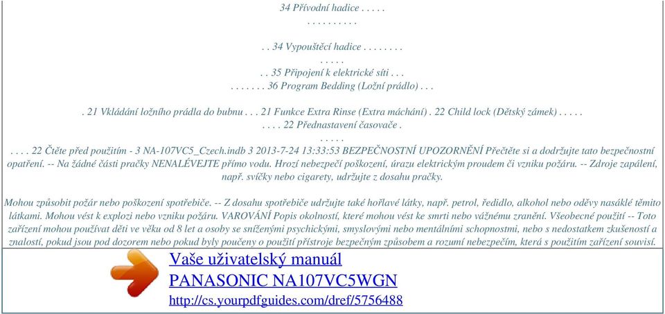 indb 3 2013-7-24 13:33:53 BEZPEČNOSTNÍ UPOZORNĚNÍ Přečtěte si a dodržujte tato bezpečnostní opatření. -- Na žádné části pračky NENALÉVEJTE přímo vodu.