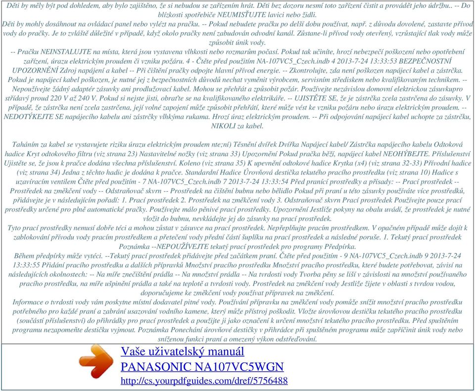 z důvodu dovolené, zastavte přívod vody do pračky. Je to zvláště důležité v případě, když okolo pračky není zabudován odvodní kanál.