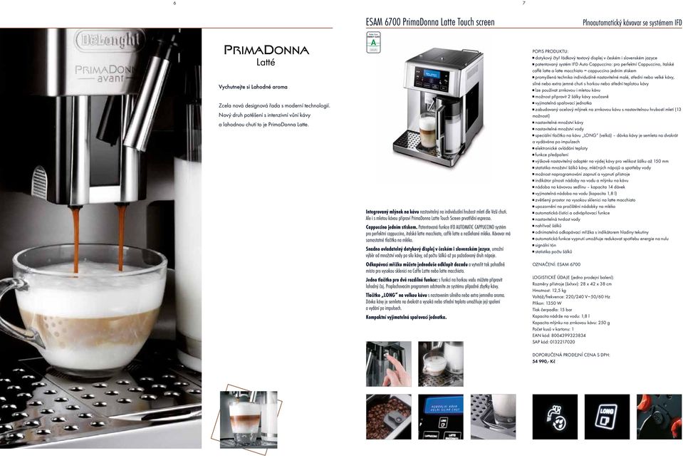 ESAM 6700 PrimaDonna Latte Touch screen Better than ENERGY CLASS * A with Eco-Mode ON Interovany mly nek na kávu nastavitelný na individuální hrubost mletí dle Vaší chuti.
