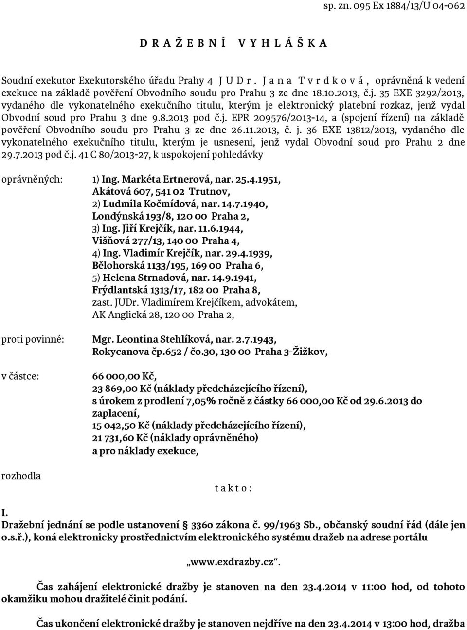 35 EXE 3292/2013, vydaného dle vykonatelného exekučního titulu, kterým je elektronický platební rozkaz, jenž vydal Obvodní soud pro Prahu 3 dne 9.8.2013 pod č.j. EPR 209576/2013-14, a (spojení řízení) na základě pověření Obvodního soudu pro Prahu 3 ze dne 26.