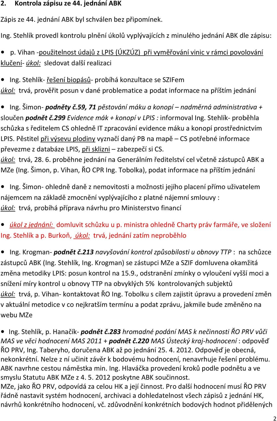 Stehlík- řešení biopásů- probíhá konzultace se SZIFem úkol: trvá, prověřit posun v dané problematice a podat informace na příštím jednání Ing. Šimon- podněty č.