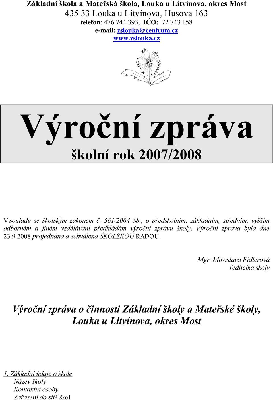 , o předškolním, základním, středním, vyšším odborném a jiném vzdělávání předkládám výroční zprávu školy. Výroční zpráva byla dne 23.9.