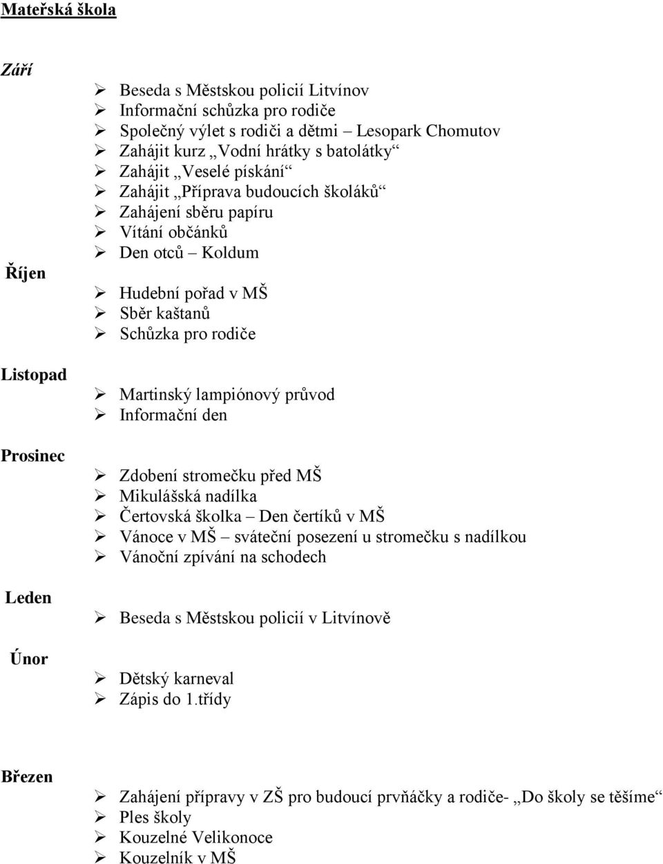 lampiónový průvod Informační den Zdobení stromečku před MŠ Mikulášská nadílka Čertovská školka Den čertíků v MŠ Vánoce v MŠ sváteční posezení u stromečku s nadílkou Vánoční zpívání na schodech