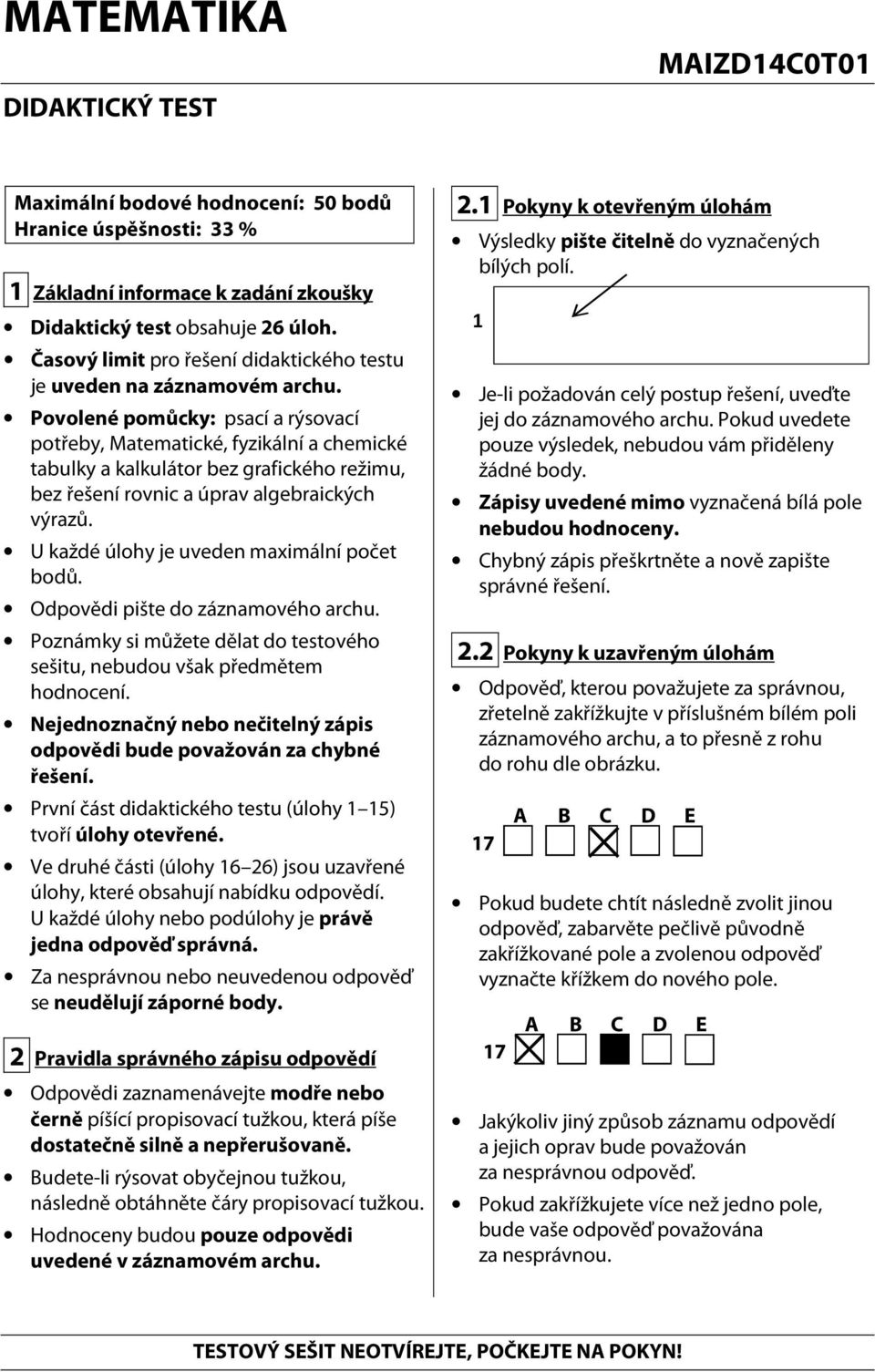 Povolené pomůcky: psací a rýsovací potřeby, Matematické, fyzikální a chemické tabulky a kalkulátor bez grafického režimu, bez řešení rovnic a úprav algebraických výrazů.