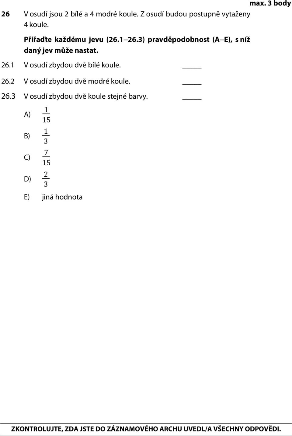 3 V osudí zbydou dvě bílé koule. V osudí zbydou dvě modré koule. V osudí zbydou dvě koule stejné barvy.