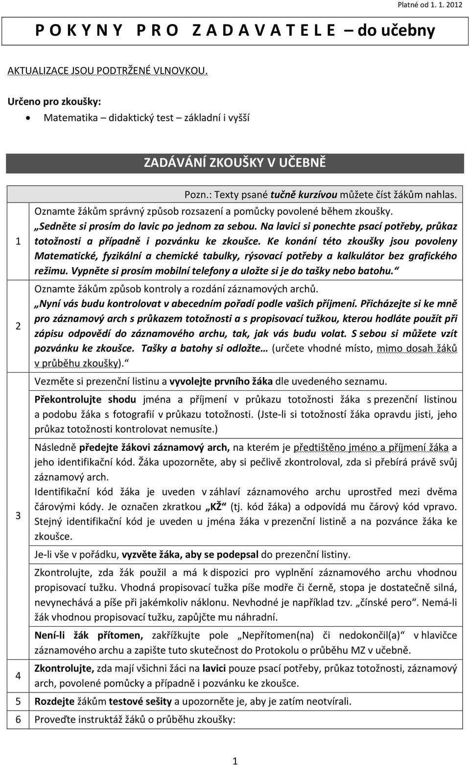 Na lavici si ponechte psací potřeby, průkaz totožnosti a případně i pozvánku ke zkoušce.