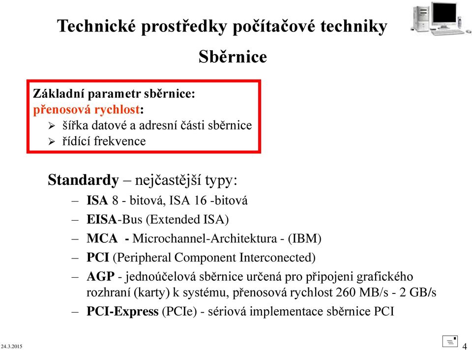 Microchannel-Architektura - (IBM) PCI (Peripheral Component Interconected) AGP - jednoúčelová sběrnice určená pro připojeni