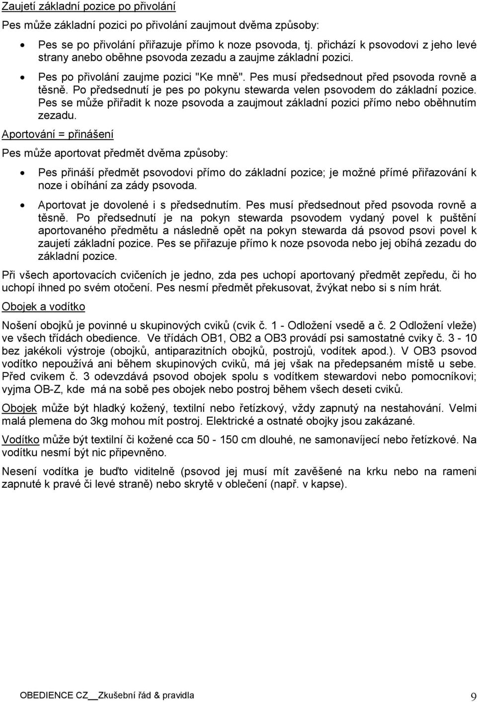 Po předsednutí je pes po pokynu stewarda velen psovodem do základní pozice. Pes se mŧže přiřadit k noze psovoda a zaujmout základní pozici přímo nebo oběhnutím zezadu.