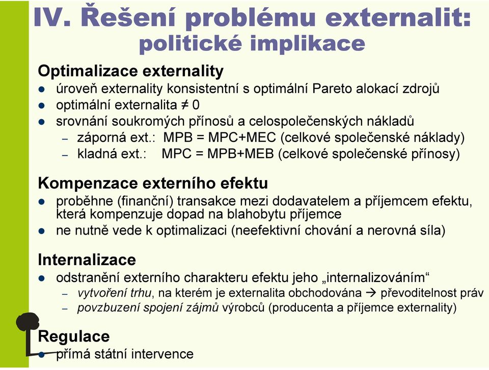 : MPC = MPB+MEB (celkové společenské přínosy) Kompenzace externího efektu proběhne (finanční) transakce mezi dodavatelem a příjemcem efektu, která kompenzuje dopad na blahobytu příjemce ne nutně