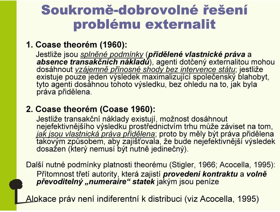 státu; jestliže existuje pouze jeden výsledek maximalizující společenský blahobyt, tyto agenti dosáhnou tohoto výsledku, bez ohledu na to, jak byla práva přidělena. 2.