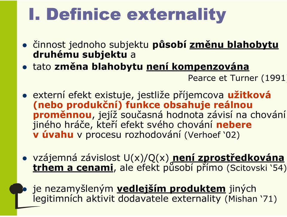 chování jiného hráče, kteří efekt svého chování nebere vúvahuv procesu rozhodování (Verhoef 02) vzájemná závislost U(x)/Q(x) není zprostředkována