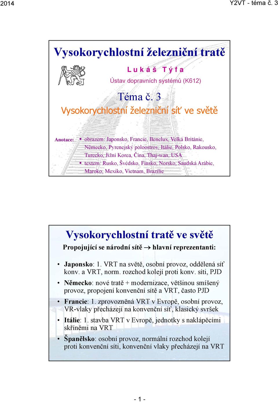 Thaj-wan, USA textem: Rusko, Švédsko, Finsko, Norsko, Saudská Arábie, Maroko, Mexiko, Vietnam, Brazílie Vysokorychlostní tratě ve světě Propojující se národní sítě hlavní reprezentanti: Japonsko: 1.