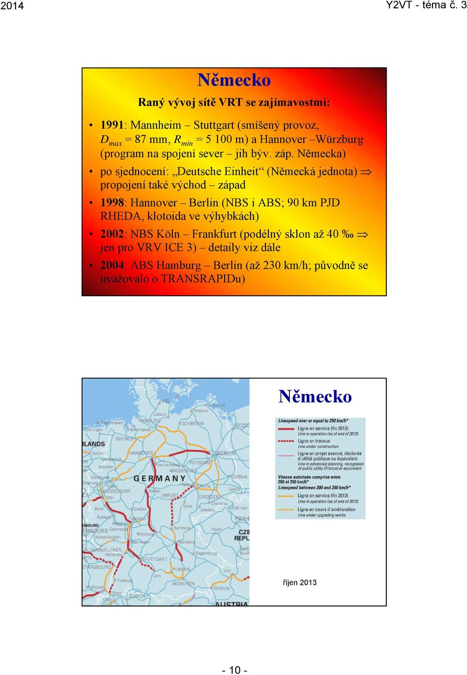 Německa) po sjednocení: Deutsche Einheit (Německá jednota) propojení také východ západ 1998: Hannover Berlin (NBS i ABS; 90 km