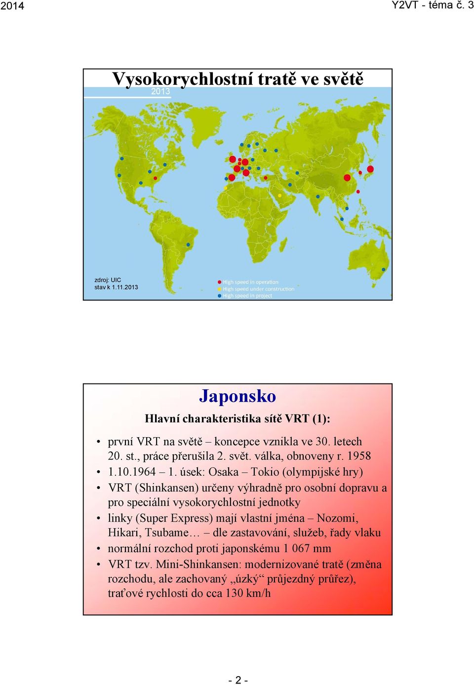 úsek: Osaka Tokio (olympijské hry) VRT (Shinkansen) určeny výhradně pro osobní dopravu a pro speciální vysokorychlostní jednotky linky (Super Express) mají