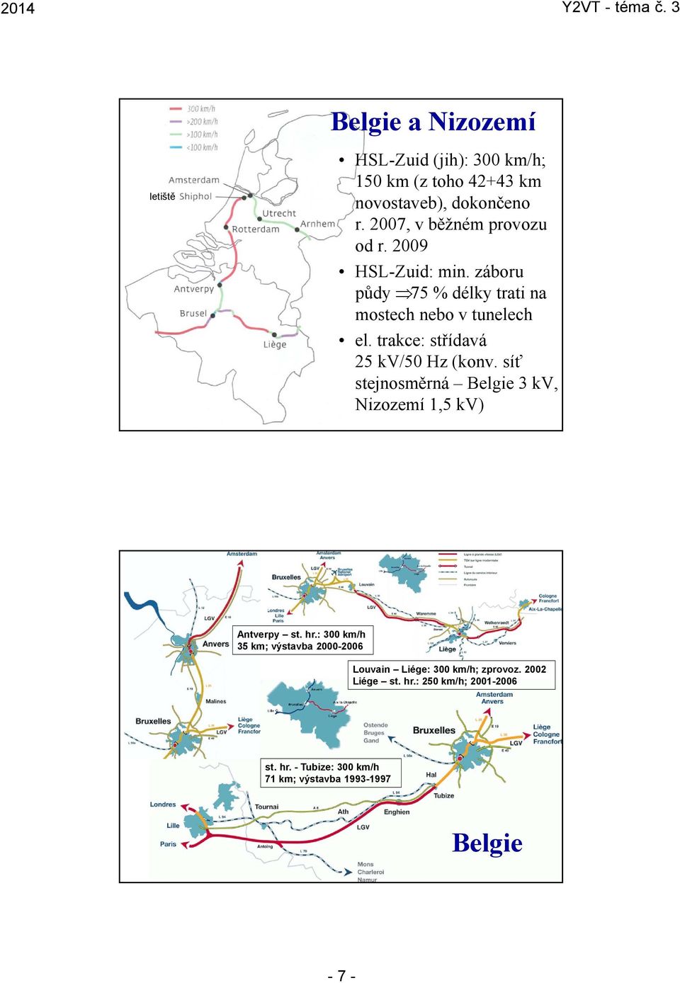 trakce: střídavá 25 kv/50 Hz (konv. síť stejnosměrná Belgie 3 kv, Nizozemí 1,5 kv) Antverpy st. hr.